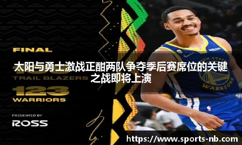 太阳与勇士激战正酣两队争夺季后赛席位的关键之战即将上演